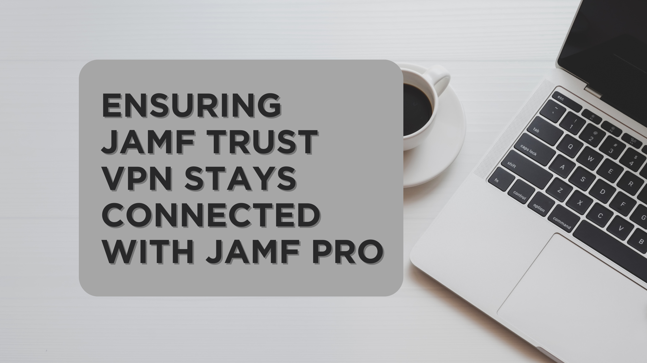 Ensuring Jamf Trust VPN Stays Connected with Jamf Pro